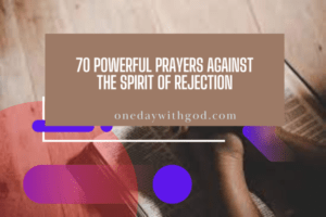 70 Powerful Prayers Against the Spirit of Rejection - One Day With God